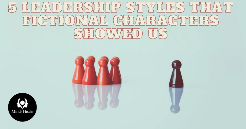 5 leadership styles that fictional characters showed us